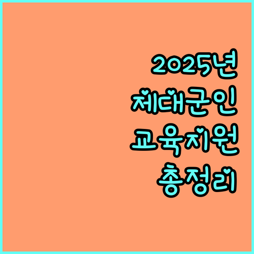 2025년 제대군인 교육지원 완벽 가이드: 자격 조건, 혜택, 신청 방법 총정리