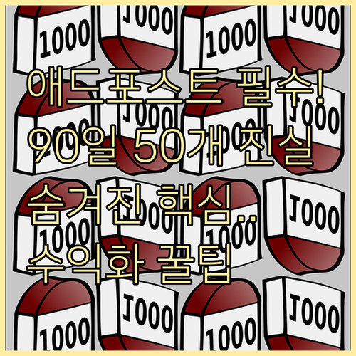 블로그 수익화 첫 관문, 애드포스트 90일 50개 포스팅의 진짜 의미