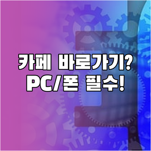 네이버 카페 바로가기 활용 전략 PC 모바일 접근성 최적화 방법