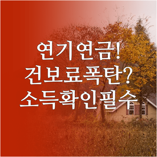 국민연금 연기연금 혜택과 주의사항 | 건강보험료 및 소득 유무 확인