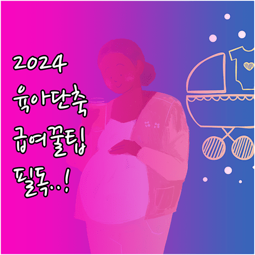 2024년 육아기 근로시간 단축 급여와 국민연금 산정 방식 정리