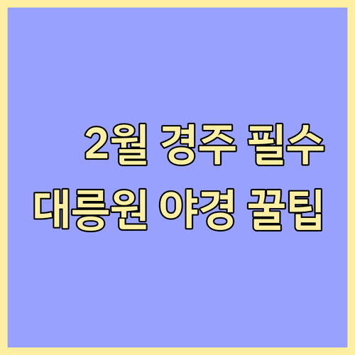2월 경주 여행 가볼만한곳 대릉원 무료 입장 및 야경 정보
