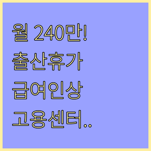 출산휴가 급여 월 240만 원 인상 소식과 지역 고용센터 안내