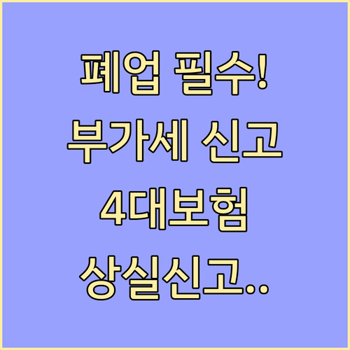 폐업 시 필수 행정 체크리스트 부가세 신고와 4대 보험 상실 신고