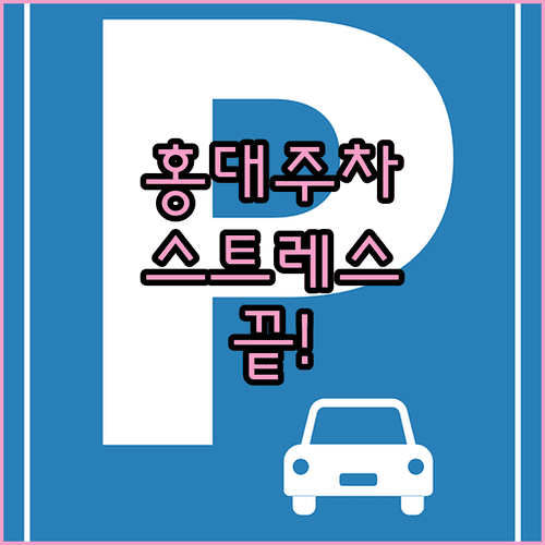 홍대 주말 주차 스트레스 줄이는 법과 주변 주차장 요약