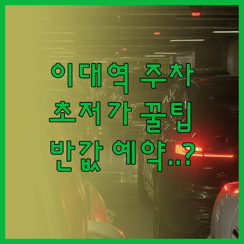 이대역 근처 저렴한 주차장 추천 | 일일권 활용법과 예약 방법