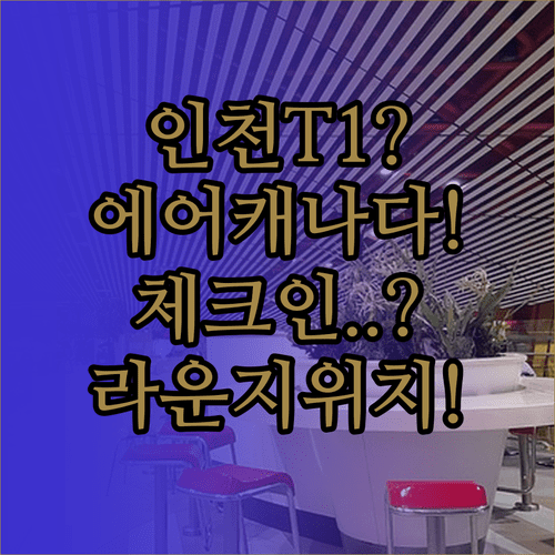 인천공항 에어캐나다 터미널 T1 체크인 카운터 라운지 위치
