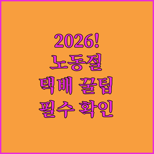2026년 노동절 택배 배송 주의사항과 꿀팁