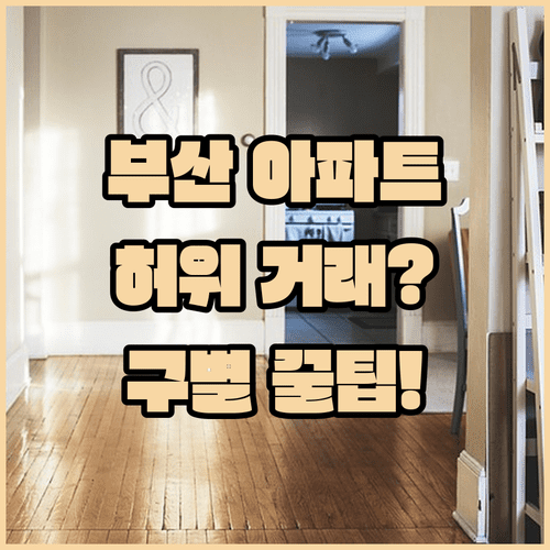 부산 아파트 실거래가 조회 | 허위 거래 구별하는 방법